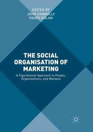 The Social Organisation of Marketing: A Figurational Approach to People, Organisations, and Markets de John Connolly