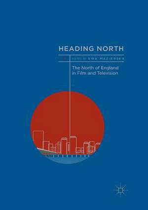 Heading North: The North of England in Film and Television de Ewa Mazierska