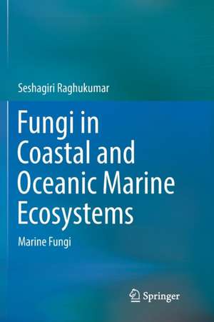 Fungi in Coastal and Oceanic Marine Ecosystems: Marine Fungi de Seshagiri Raghukumar