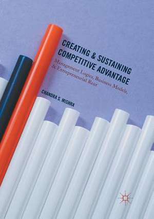 Creating and Sustaining Competitive Advantage: Management Logics, Business Models, and Entrepreneurial Rent de Chandra S. Mishra