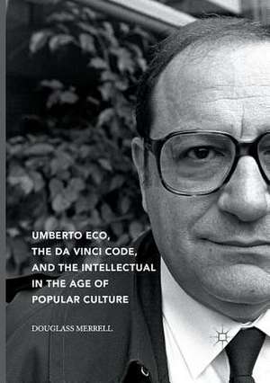 Umberto Eco, The Da Vinci Code, and the Intellectual in the Age of Popular Culture de Douglass Merrell