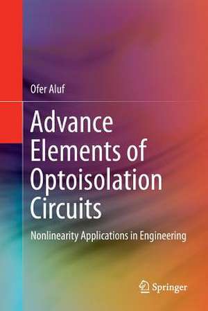 Advance Elements of Optoisolation Circuits: Nonlinearity Applications in Engineering de Ofer Aluf