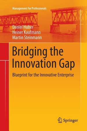 Bridging the Innovation Gap: Blueprint for the Innovative Enterprise de Daniel Huber