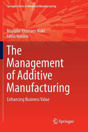 The Management of Additive Manufacturing: Enhancing Business Value de Mojtaba Khorram Niaki