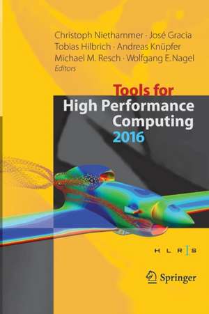 Tools for High Performance Computing 2016: Proceedings of the 10th International Workshop on Parallel Tools for High Performance Computing, October 2016, Stuttgart, Germany de Christoph Niethammer