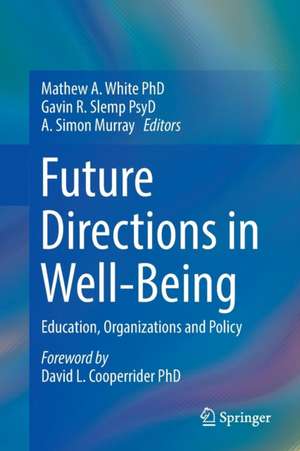 Future Directions in Well-Being: Education, Organizations and Policy de Mathew A White