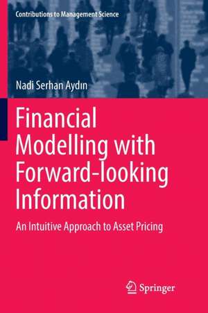 Financial Modelling with Forward-looking Information: An Intuitive Approach to Asset Pricing de Nadi Serhan Aydın
