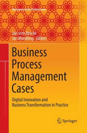 Business Process Management Cases: Digital Innovation and Business Transformation in Practice de Jan vom Brocke