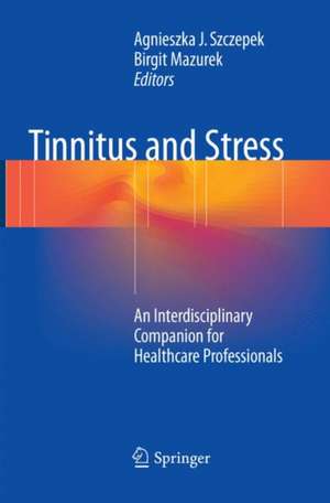 Tinnitus and Stress: An Interdisciplinary Companion for Healthcare Professionals de Agnieszka Szczepek