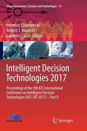 Intelligent Decision Technologies 2017: Proceedings of the 9th KES International Conference on Intelligent Decision Technologies (KES-IDT 2017) – Part II de Ireneusz Czarnowski