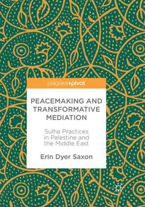 Peacemaking and Transformative Mediation: Sulha Practices in Palestine and the Middle East de Erin Dyer Saxon