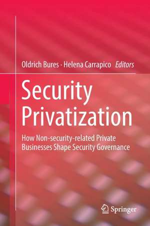 Security Privatization: How Non-security-related Private Businesses Shape Security Governance de Oldrich Bures