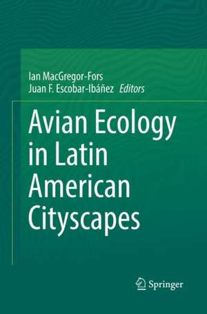 Avian Ecology in Latin American Cityscapes de Ian MacGregor-Fors