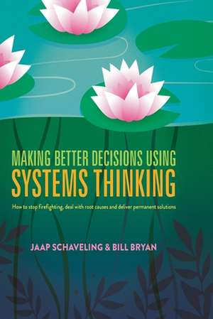 Making Better Decisions Using Systems Thinking: How to stop firefighting, deal with root causes and deliver permanent solutions de Jaap Schaveling