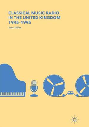 Classical Music Radio in the United Kingdom, 1945–1995 de Tony Stoller