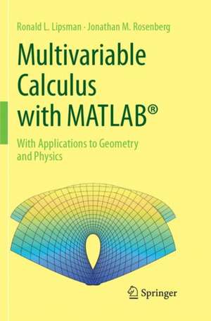 Multivariable Calculus with MATLAB®: With Applications to Geometry and Physics de Ronald L. Lipsman