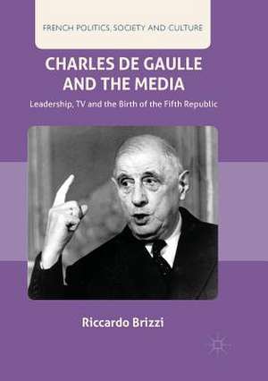 Charles De Gaulle and the Media: Leadership, TV and the Birth of the Fifth Republic de Riccardo Brizzi