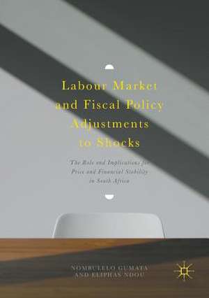 Labour Market and Fiscal Policy Adjustments to Shocks: The Role and Implications for Price and Financial Stability in South Africa de Nombulelo Gumata