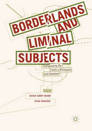 Borderlands and Liminal Subjects: Transgressing the Limits in Philosophy and Literature de Jessica Elbert Decker