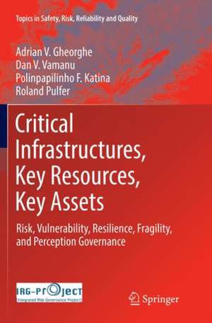 Critical Infrastructures, Key Resources, Key Assets: Risk, Vulnerability, Resilience, Fragility, and Perception Governance de Adrian V. Gheorghe