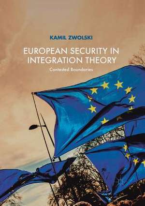 European Security in Integration Theory: Contested Boundaries de Kamil Zwolski