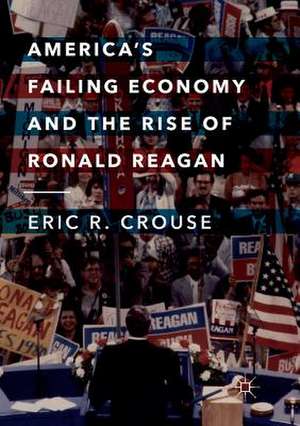 America's Failing Economy and the Rise of Ronald Reagan de Eric R. Crouse