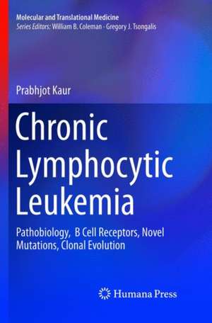 Chronic Lymphocytic Leukemia: Pathobiology, B Cell Receptors, Novel Mutations, Clonal Evolution de Prabhjot Kaur