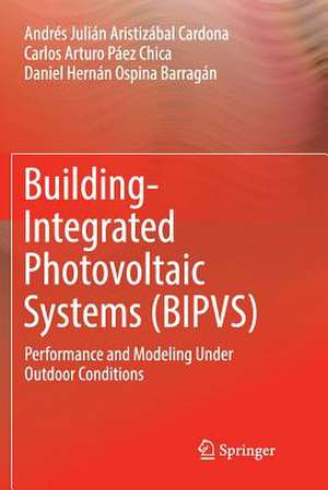 Building-Integrated Photovoltaic Systems (BIPVS): Performance and Modeling Under Outdoor Conditions de Andrés Julián Aristizábal Cardona