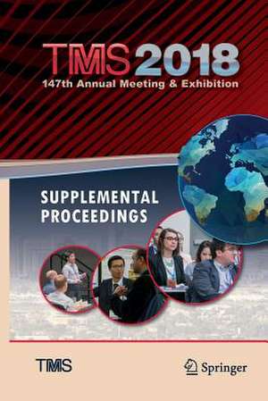 TMS 2018 147th Annual Meeting & Exhibition Supplemental Proceedings de The Minerals, Metals & Materials Society