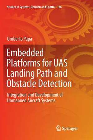 Embedded Platforms for UAS Landing Path and Obstacle Detection: Integration and Development of Unmanned Aircraft Systems de Umberto Papa