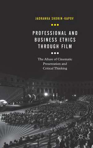 Professional and Business Ethics Through Film: The Allure of Cinematic Presentation and Critical Thinking de Jadranka Skorin-Kapov