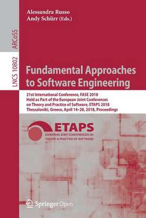 Fundamental Approaches to Software Engineering: 21st International Conference, FASE 2018, Held as Part of the European Joint Conferences on Theory and Practice of Software, ETAPS 2018, Thessaloniki, Greece, April 14-20, 2018, Proceedings de Alessandra Russo