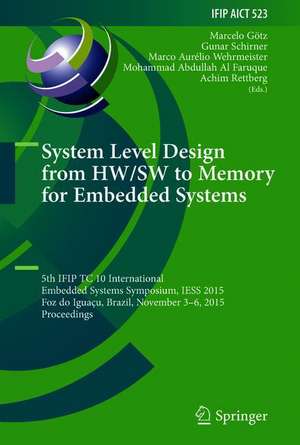 System Level Design from HW/SW to Memory for Embedded Systems: 5th IFIP TC 10 International Embedded Systems Symposium, IESS 2015, Foz do Iguaçu, Brazil, November 3–6, 2015, Proceedings de Marcelo Götz