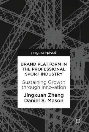 Brand Platform in the Professional Sport Industry: Sustaining Growth through Innovation de Jingxuan Zheng