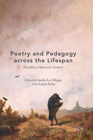 Poetry and Pedagogy across the Lifespan: Disciplines, Classrooms, Contexts de Sandra Lee Kleppe