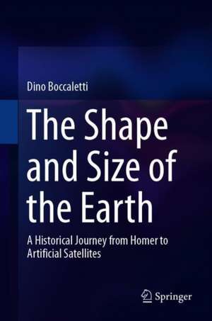 The Shape and Size of the Earth: A Historical Journey from Homer to Artificial Satellites de Dino Boccaletti