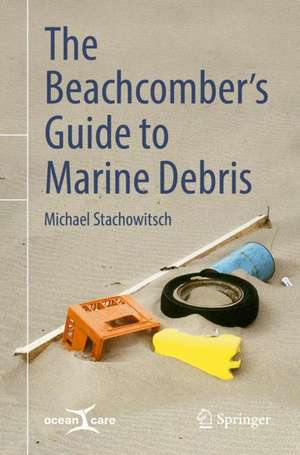 The Beachcomber’s Guide to Marine Debris de Michael Stachowitsch