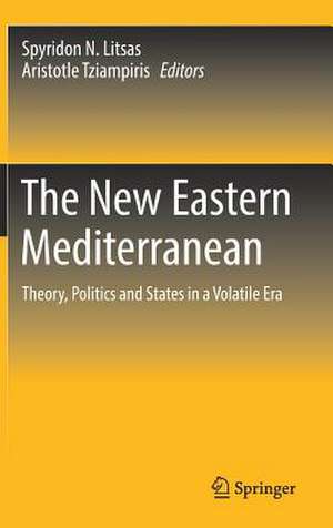 The New Eastern Mediterranean: Theory, Politics and States in a Volatile Era de Spyridon N. Litsas