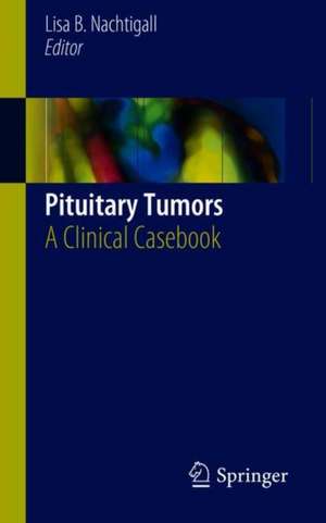 Pituitary Tumors: A Clinical Casebook de Lisa B. Nachtigall