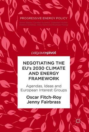 Negotiating the EU’s 2030 Climate and Energy Framework: Agendas, Ideas and European Interest Groups de Oscar Fitch-Roy