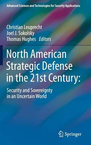 North American Strategic Defense in the 21st Century:: Security and Sovereignty in an Uncertain World de Christian Leuprecht