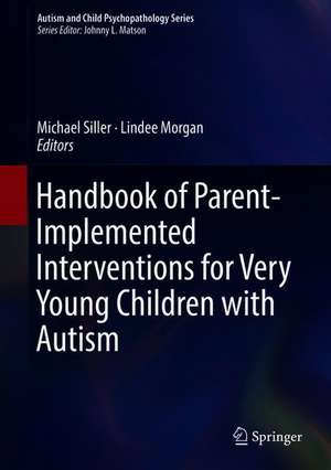 Handbook of Parent-Implemented Interventions for Very Young Children with Autism de Michael Siller