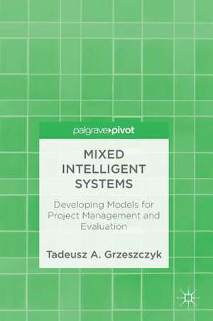 Mixed Intelligent Systems: Developing Models for Project Management and Evaluation de Tadeusz A. Grzeszczyk