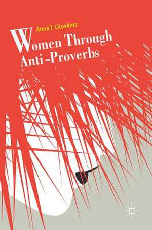 Women Through Anti-Proverbs de Anna T. Litovkina