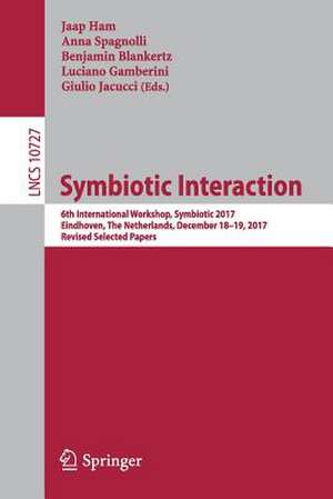 Symbiotic Interaction: 6th International Workshop, Symbiotic 2017, Eindhoven, The Netherlands, December 18–19, 2017, Revised Selected Papers de Jaap Ham