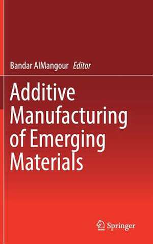 Additive Manufacturing of Emerging Materials de Bandar AlMangour