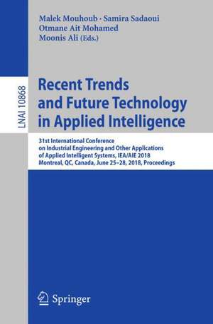 Recent Trends and Future Technology in Applied Intelligence: 31st International Conference on Industrial Engineering and Other Applications of Applied Intelligent Systems, IEA/AIE 2018, Montreal, QC, Canada, June 25-28, 2018, Proceedings de Malek Mouhoub