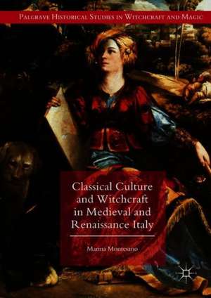 Classical Culture and Witchcraft in Medieval and Renaissance Italy de Marina Montesano