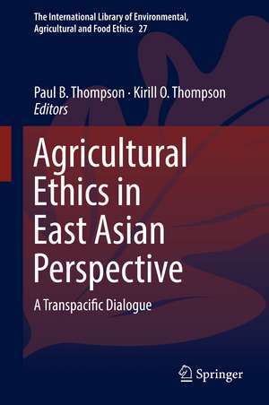 Agricultural Ethics in East Asian Perspective: A Transpacific Dialogue de Paul B. Thompson