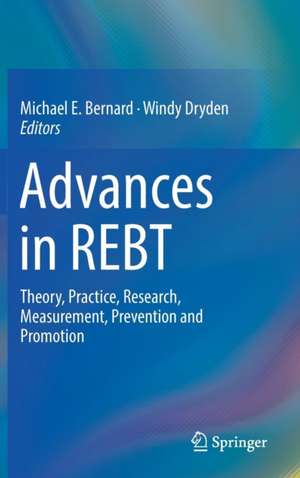 Advances in REBT: Theory, Practice, Research, Measurement, Prevention and Promotion de Michael E. Bernard